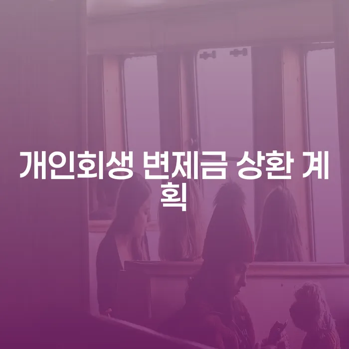 개인회생 변제금 상환 계획, 어떻게 세워야 할까요?